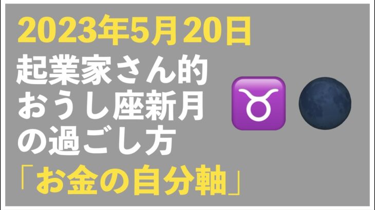 【2023年5月20日】起業家さん的、おうし座新月の過ごし方トークライブ｜今回のキーワードは「お金の自分軸」