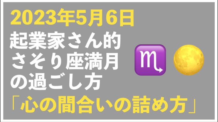 【2023年5月6日】起業家さん的、さそり座満月の過ごし方トークライブ｜今回のキーワード「心の間合いの詰め方」