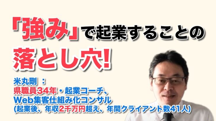 「強み」で起業すると、低単価の仕事にハマり、失敗しがち！　／  県職員34年・起業コーチ、Web集客仕組み化コンサル　米丸 剛