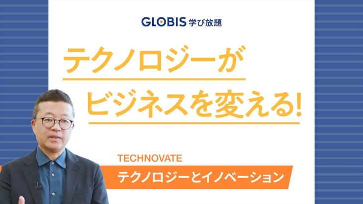 テクノロジーがビジネスを変える！グロービス講師が解説【GLOBIS 学び放題】