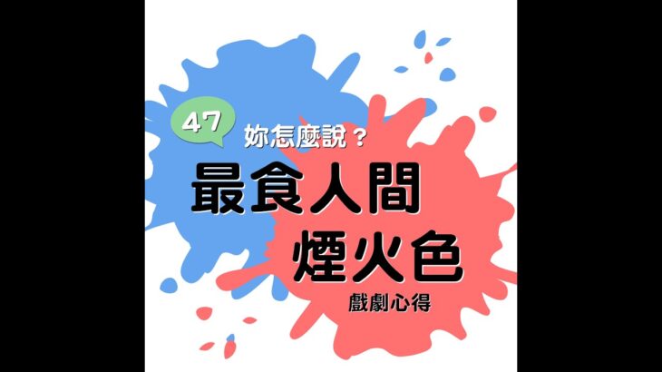 【Podcast｜追劇心得】《最食人間煙火色》心得｜騙人結婚的科幻片(x)｜畫面角色都超美！｜47，你怎麼說？