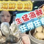 【深圳食玩~自助餐】生撈海鮮自助餐｜活蝦｜鮑魚｜生蠔｜多款美食｜啤酒汽水任飲