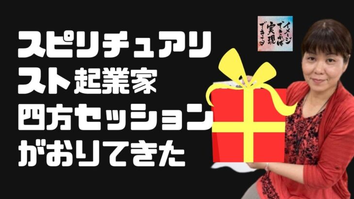 スピリチュアリスト起業家「四方セッション」が降りてきた