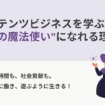 コンテンツビジネスを学ぶと『現代の魔法使い』になれる理由