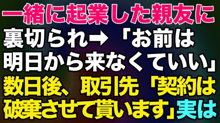 【スカッとする話】一緒に起業した親友に裏切られ→「お前は明日から来なくていいw」→数日後、取引先「契約は破棄させて貰います」実は【修羅場】