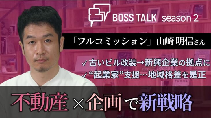 不動産×企画のベンチャー 起業家支援…ビル1棟改修 新興企業の拠点に「フルコミッション」山崎明信さん #BOSSTALK