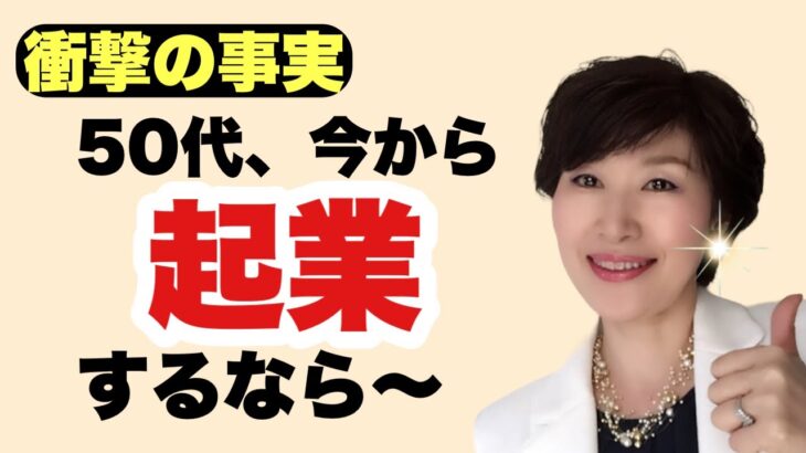 【衝撃の事実】50代、今から起業するなら～！