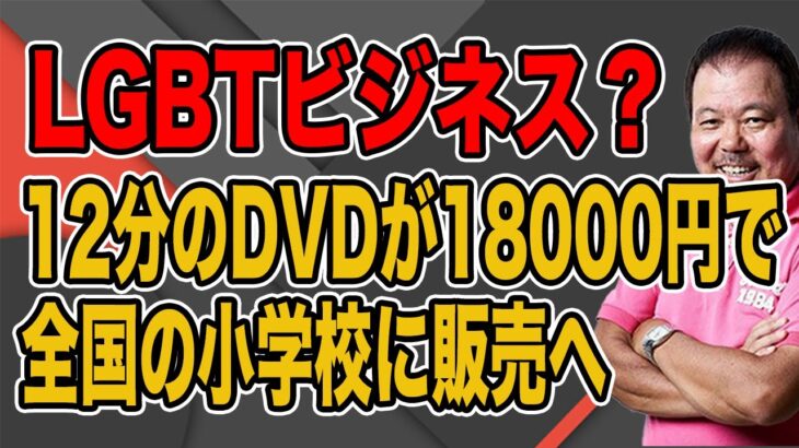 【第927回】LGBTビジネス？12分のDVDが18000円で全国の小学校に販売へ