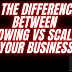 Do You Know The Difference Between GROWING vs SCALING Your Business