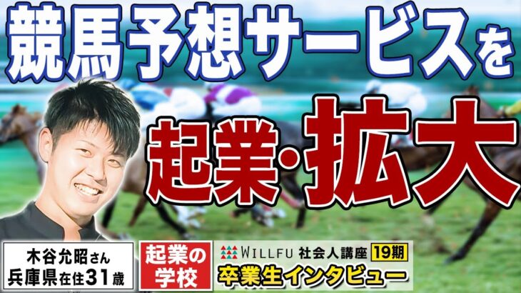 起業の学校 WILLFU 社会人講座 卒業生の声「競馬予想サービス主軸に受講中370万の収益化」木谷允昭さん 31歳・兵庫県在住