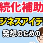 持続化補助金の申請・ビジネスアイデアを考える参考情報【中小企業診断士YouTuber マキノヤ先生】第1471回