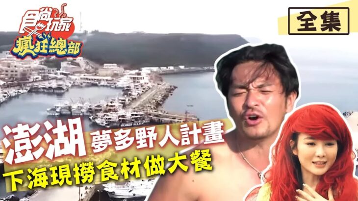 【舒子晨帶你吃】食尚玩家瘋狂總部夢多的野人計畫in澎湖