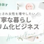 丁寧な暮らし×スリム化ビジネスで満たされ女性を増やしたい!