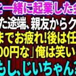 【スカッとする話】親友と一緒に起業した会社が月商1億で成功した途端、親友にクビ宣告された俺。親友「今日までお疲れ！後は任せろw」俺「もしもし、じいちゃん？」実は…【修羅場】