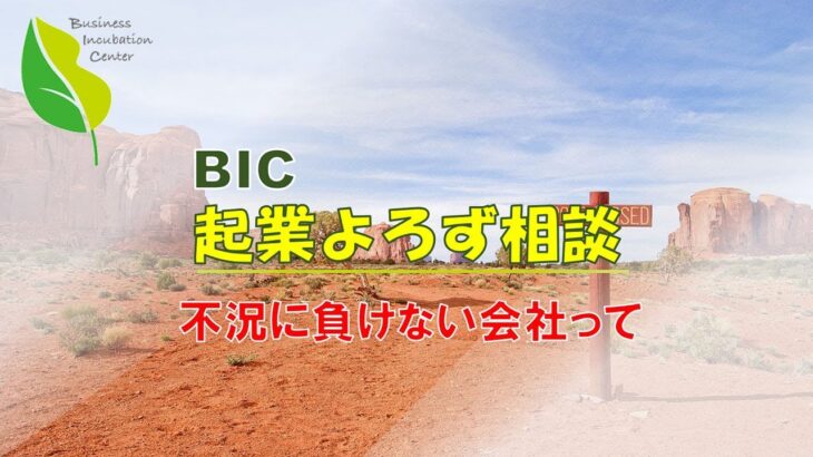 【BIC起業よろず相談】・・・不況に負けない会社ってどんな会社