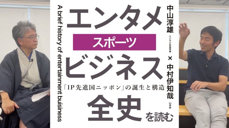 「エンタメビジネス全史」を読むー『第九章　スポーツ』ー 中山淳雄（エンタメ社会学者）× 中村伊知哉（iU学長）