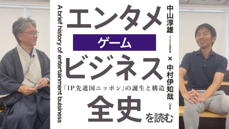 「エンタメビジネス全史」を読むー『第八章　ゲーム』ー 中山淳雄（エンタメ社会学者）× 中村伊知哉（iU学長）