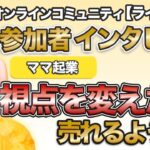 サロン メンバーの声 インタビュー 【 ママ 起業 】 視点を変えたら 売れるように！ 【 オンラインコミュニティ 】