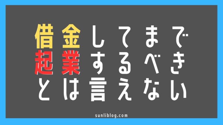 借金してまで起業するべきとは言えない