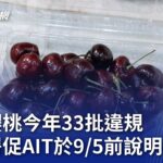 美國櫻桃今年33批違規 食藥署促AIT於9/5前說明｜20230822 公視晚間新聞