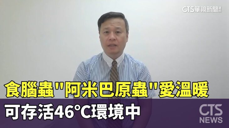 食腦蟲”阿米巴原蟲”愛溫暖 可存活46℃環境中｜華視新聞 20230810