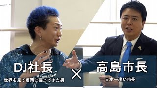 【福岡市長とDJ社長がガチ対談】『これからの福岡、日本、若者のビジネス、お金について』