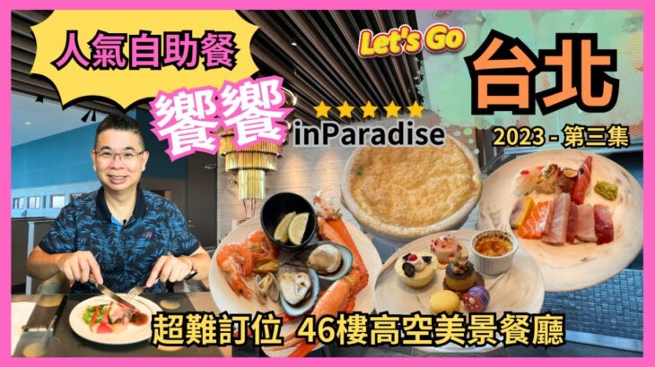 [Let’s Go 台北 2023✈️食買玩之旅］Ep3 我終於食到👉饗饗 inParadise 自助餐 / 人氣高超難訂位 46樓高空美景餐廳 / 超多美食吃到飽 / 任飲選擇有好多 / 自費實測