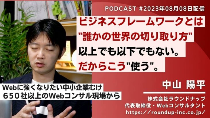 ビジネスフレームワークとは “誰かの世界の切り取り方” 以上でも以下でもない、だからこう”使う” – Webコンサルタント中山陽平Podcast