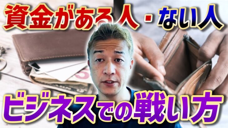 資金がある人・ない人のビジネスの戦い方とは!?