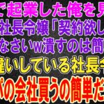 【スカッと】中卒で起業した俺を見下す大企業の社長令嬢「契約欲しいなら土下座なさいwゴミ企業を潰すのは簡単よw」→勘違いしている社長令嬢に俺「パパの会社買うの簡単だったよ」「え？」