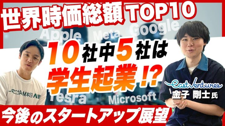 【スタートアップ業界の展望】10社中5社は学生起業！？世界時価総額ランキングから見るVCが出資する起業家の年齢とは【East Ventures株式会社  金子 剛士 氏】