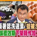 【大新聞大爆卦】講不清!食藥署認洗選蛋”蠟被洗掉”?進口蛋誤標效期下架轉作加工!? 精華版3@CtiNews @HotNewsTalk