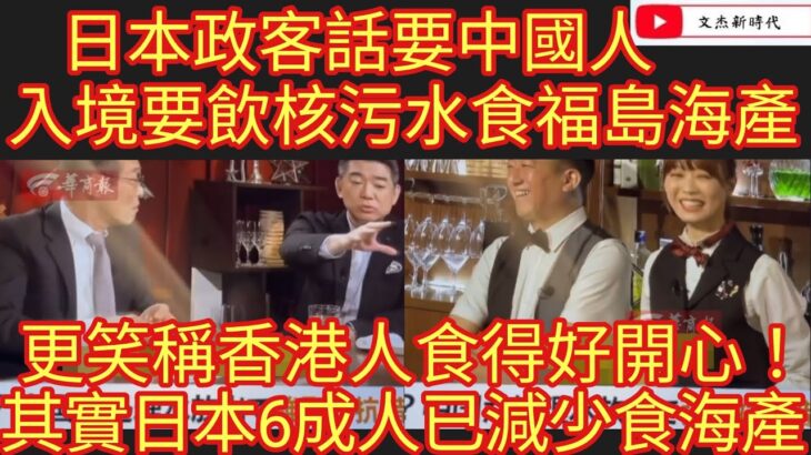 日本政客話要中國人 入境要飲核污水食福島海產！更笑稱香港人食得好開心！其實日本6成人已減少食海產！/文杰新時代/2023年9月5日片2