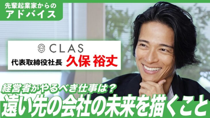 【起業家｜経営者向け】家具・家電サブスクのCLAS（クラス）代表の久保裕丈さんが登場！経営者マインドや信頼できる仲間を見つけるには？（後編）