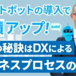 チャットボットの導入で業績アップ！DXによる「ビジネスプロセスの改善」｜船井総研