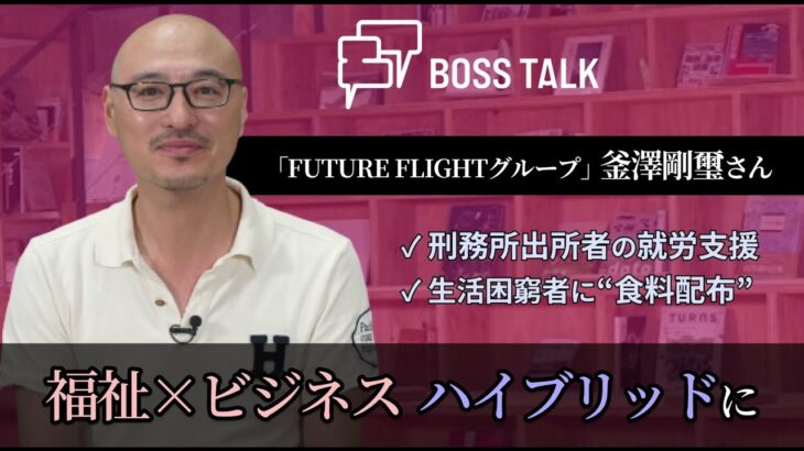 “困窮者”を支援…福祉×ビジネス ハイブリッドに FUTURE FLIGHTグループ 釜澤剛璽さん #BOSSTALK