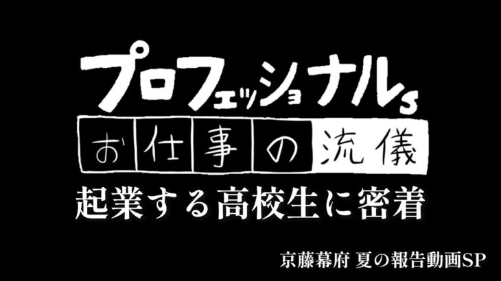 プロフェッショナル’s お仕事の流儀 起業する高校生に密着 夏の報告動画SP 京都幕府