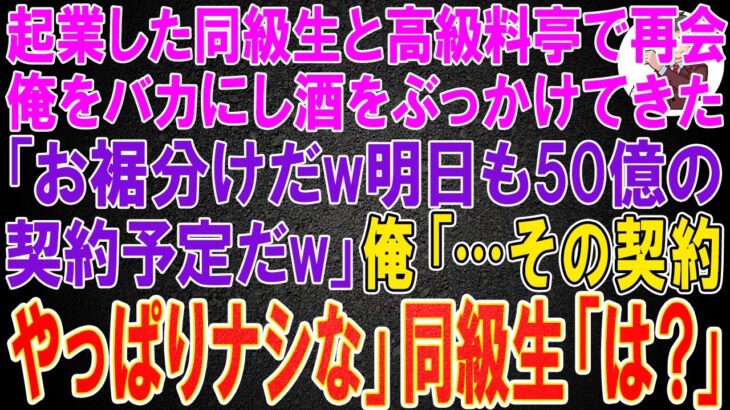 【スカッと総集編】起業した同級生と高級料亭で再会。工場で働く俺をバカにし酒をぶっかけてきた「お裾分けだw明日も50億の契約予定だw」俺「…その契約やっぱりナシな」同級生「は？」結果w