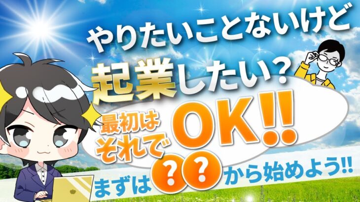 【アイデアなくてもOK！】やりたいことないけど起業したいなら、まずはこれをやろう！！