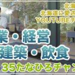 【起業・経営・建築・飲食を学ぶYoutube】北海道を愛し北海道に愛された男の動画「35たなひろチャンネル」紹介動画