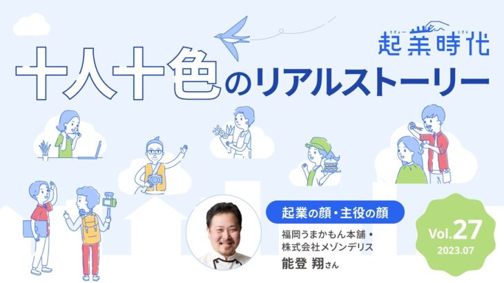 [ショート版] 起業時代 十人十色のリアルストーリー 福岡うまかもん本舗・株式会社メゾンデリス 能登 翔さん