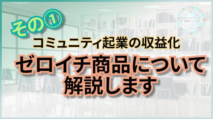 コミュニティー起業の収益化その１　ゼロイチ商品