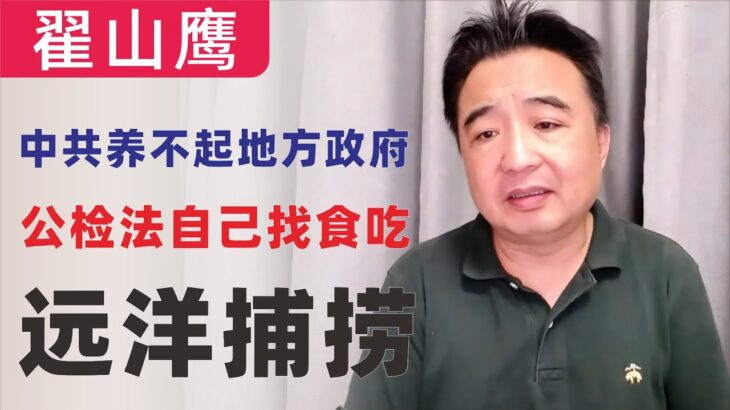 翟山鹰：中共养不起地方政府，地方公检法自己找食吃｜这就是远洋捕捞