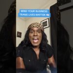 MIND YOUR BUSINESS TRANS LIVES MATTER!